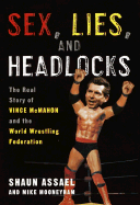 Sex, Lies, and Headlocks: The Real Story of Vince McMahon and the World Wrestling Federation - Assael, Shaun, and Mooneyham, Mike