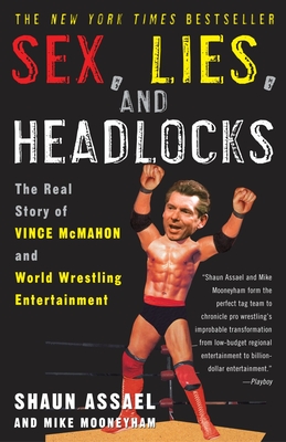 Sex, Lies, and Headlocks: The Real Story of Vince McMahon and World Wrestling Entertainment - Assael, Shaun, and Mooneyham, Mike