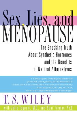 Sex, Lies, and Menopause: The Shocking Truth about Synthetic Hormones and the Benefits of Natural Alternatives - Wiley, T S, and Taguchi, Julie, and Formby, Bent, PH.D.
