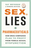 Sex, Lies, and Pharmaceuticals: How Drug Companies Plan to Profit from Female Sexual Dysfunction
