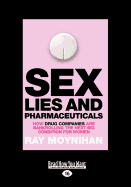 Sex, Lies & Pharmaceuticals: How Grug Companies are Bankrolling the Next Big Condition for Women - Moynihan, Ray