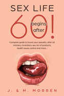 Sex life begins after... 60!: Complete guide to boost your sexuality after 60 - intimacy, incendiary sex, list of positions, health issues, tantra and more...