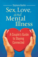 Sex, Love, and Mental Illness: A Couple's Guide to Staying Connected