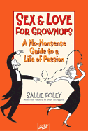Sex & Love for Grownups: A No-Nonsense Guide to a Life of Passion - Foley, Sallie, Msw