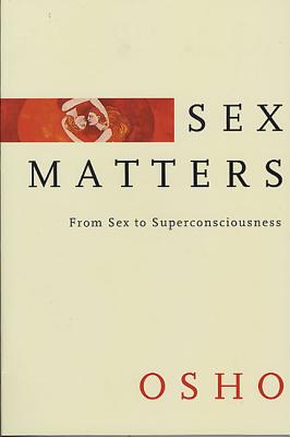 Sex Matters: From Sex to Superconsciousness - Osho