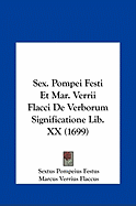 Sex. Pompei Festi Et Mar. Verrii Flacci de Verborum Significatione Lib. XX (1699)