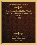 Sex. Pompei Festi Et Mar. Verrii Flacci De Verborum Significatione Lib. XX (1699)