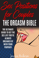 Sex Positions For Couples: The Ultimate Guide To Get The Sex Life You've Always Dreamed Of With Your Partner