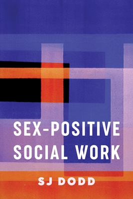 Sex-Positive Social Work - Dodd, Sj