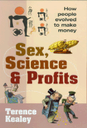 Sex, Science and Profits: How People Evolved to Make Money - Kealey, Terence