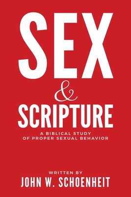Sex & Scripture: A Biblical Study of Proper Sexual Behavior - Schoenheit, John W