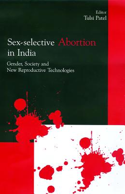 Sex-Selective Abortion in India: Gender, Society and New Reproductive Technologies - Patel, Tulsi (Editor)