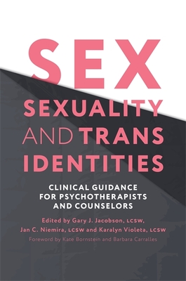 Sex, Sexuality, and Trans Identities: Clinical Guidance for Psychotherapists and Counselors - Niemira, Jan C (Editor), and Jacobson, Gary J (Editor), and Violeta, Karalyn J (Editor)