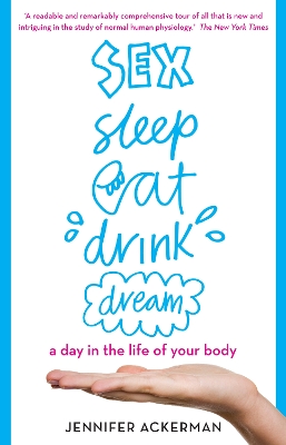 Sex Sleep Eat Drink Dream: a day in the life of your body - Ackerman, Jennifer