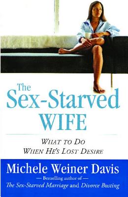 Sex-Starved Wife: What to Do When He's Lost Desire - Weiner Davis, Michele