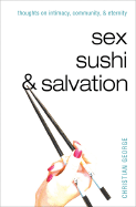 Sex, Sushi, & Salvation: Thoughts on Intimacy, Community, & Eternity