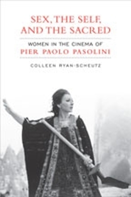 Sex, the Self and the Sacred: Women in the Cinema of Pier Paolo Pasolini - Ryan-Scheutz, Colleen