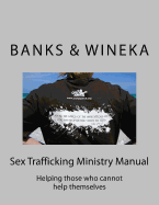 Sex Trafficing Ministry Manual: Ministering to the spiritual aspects of the victims of sex trafficing