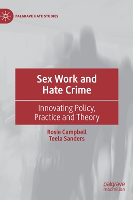 Sex Work and Hate Crime: Innovating Policy, Practice and Theory - Campbell, Rosie, and Sanders, Teela