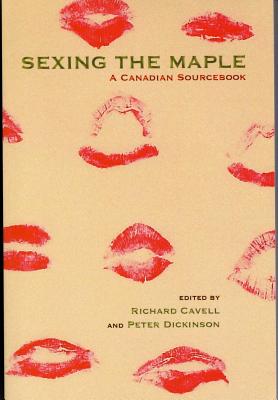 Sexing the Maple: A Canadian Sourcebook - Cavell, Richard (Editor), and Dickinson, Peter (Editor)