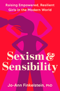 Sexism & Sensibility: Raising Empowered, Resilient Girls in the Modern World