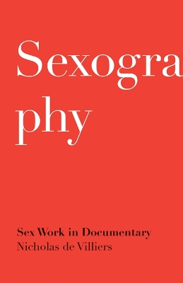 Sexography: Sex Work in Documentary - De Villiers, Nicholas