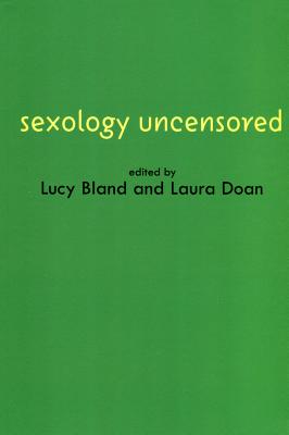 Sexology Uncensored - The Documents of Sex Science - Bland, Lucy (Editor), and Doan, Laura L, Professor (Editor)