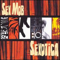 Sexotica - Steven Bernstein / Sex Mob