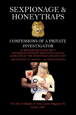 Sexpionage & Honeytraps: Confessions of a Private Investigator - Martinez Dip Pi, Richard