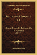 Sexti Aurelii Propertii V1: Opera Omnia, Ex Editione Ch. Th. Kuinoelis (1822)