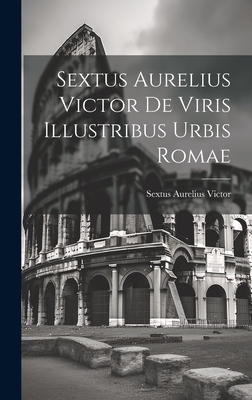 Sextus Aurelius Victor De Viris Illustribus Urbis Romae - Victor, Sextus Aurelius