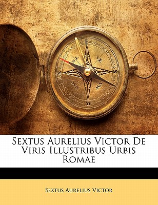 Sextus Aurelius Victor de Viris Illustribus Urbis Romae - Victor, Sextus Aurelius