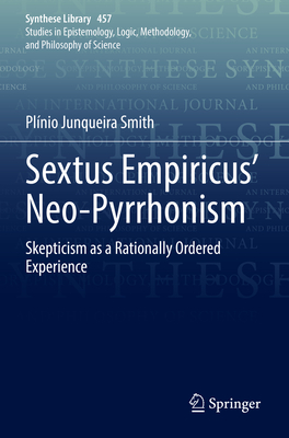 Sextus Empiricus' Neo-Pyrrhonism: Skepticism as a Rationally Ordered Experience - Smith, Plnio Junqueira