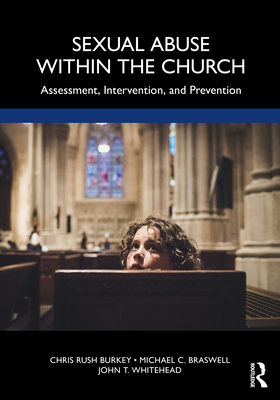 Sexual Abuse Within the Church: Assessment, Intervention, and Prevention - Rush Burkey, Chris, and Braswell, Michael C, and Whitehead, John T