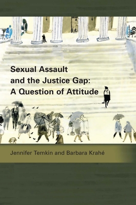 Sexual Assault and the Justice Gap: A Question of Attitude - Krahe, Barbara, and Temkin, Jennifer