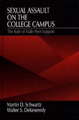 Sexual Assault on the College Campus: The Role of Male Peer Support - Schwartz, Martin D, and Dekeseredy, Walter