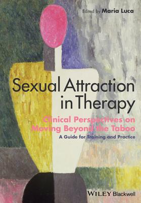 Sexual Attraction in Therapy: Clinical Perspectives on Moving Beyond the Taboo: A Guide for Training and Practice - Luca, Maria (Editor)