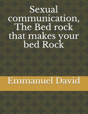 Sexual communication, The Bed rock that makes your bed Rock - David, Emmanuel