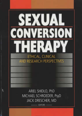 Sexual Conversion Therapy: Ethical, Clinical and Research Perspectives - Drescher, Jack, Dr., M.D., and Shidlo, Ariel, and Schroeder, Michael