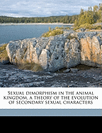 Sexual Dimorphism in the Animal Kingdom, a Theory of the Evolution of Secondary Sexual Characters