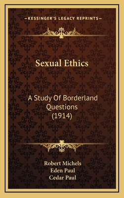 Sexual Ethics: A Study of Borderland Questions (1914) - Michels, Robert, Dr., and Paul, Eden (Translated by), and Paul, Cedar (Translated by)