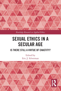 Sexual Ethics in a Secular Age: Is There Still a Virtue of Chastity?