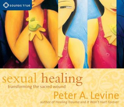 Sexual Healing: Transforming the Sacred Wound - Levine, Peter A