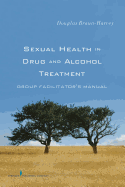 Sexual Health in Drug and Alcohol Treatment: Group Facilitator'??s Manual