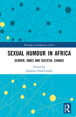 Sexual Humour in Africa: Gender, Jokes, and Societal Change - Chukwumah, Ignatius (Editor)