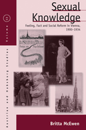 Sexual Knowledge: Feeling, Fact, and Social Reform in Vienna, 1900-1934