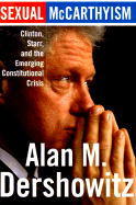 Sexual McCarthyism: Clinton, Starr, and the Emerging Constitutional Crisis - Dershowitz, Alan M