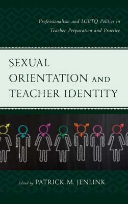 Sexual Orientation and Teacher Identity: Professionalism and LGBTQ Politics in Teacher Preparation and Practice - Jenlink, Patrick M (Editor)