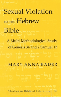 Sexual Violation in the Hebrew Bible: A Multi-Methodological Study of Genesis 34 and 2 Samuel 13 - Gossai, Hemchand, and Bader, Mary Anna