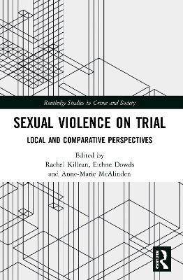 Sexual Violence on Trial: Local and Comparative Perspectives - Killean, Rachel (Editor), and Dowds, Eithne (Editor), and McAlinden, Anne-Marie (Editor)